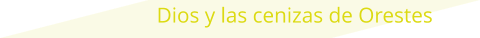 Dios y las cenizas de Orestes